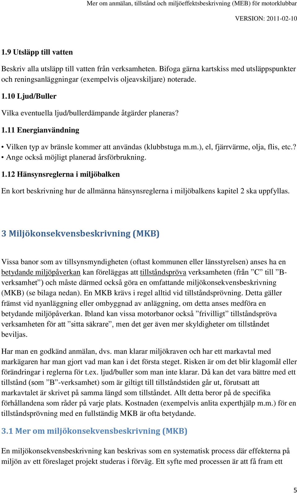 ? Ange också möjligt planerad årsförbrukning. 1.12 Hänsynsreglerna i miljöbalken En kort beskrivning hur de allmänna hänsynsreglerna i miljöbalkens kapitel 2 ska uppfyllas.