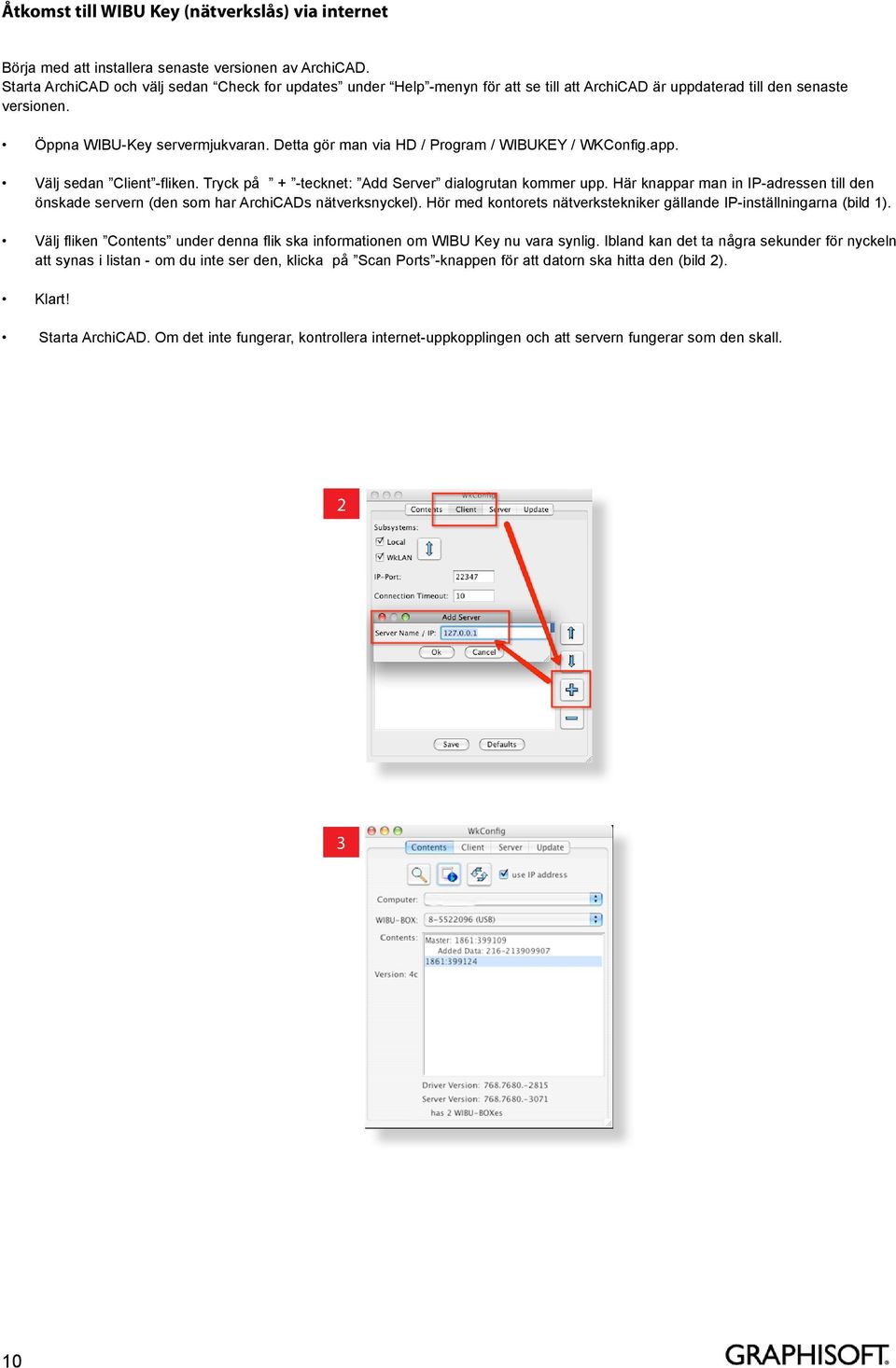 Detta gör man via HD / Program / WIBUKEY / WKConfig.app. Välj sedan Client -fliken. Tryck på + -tecknet: Add Server dialogrutan kommer upp.