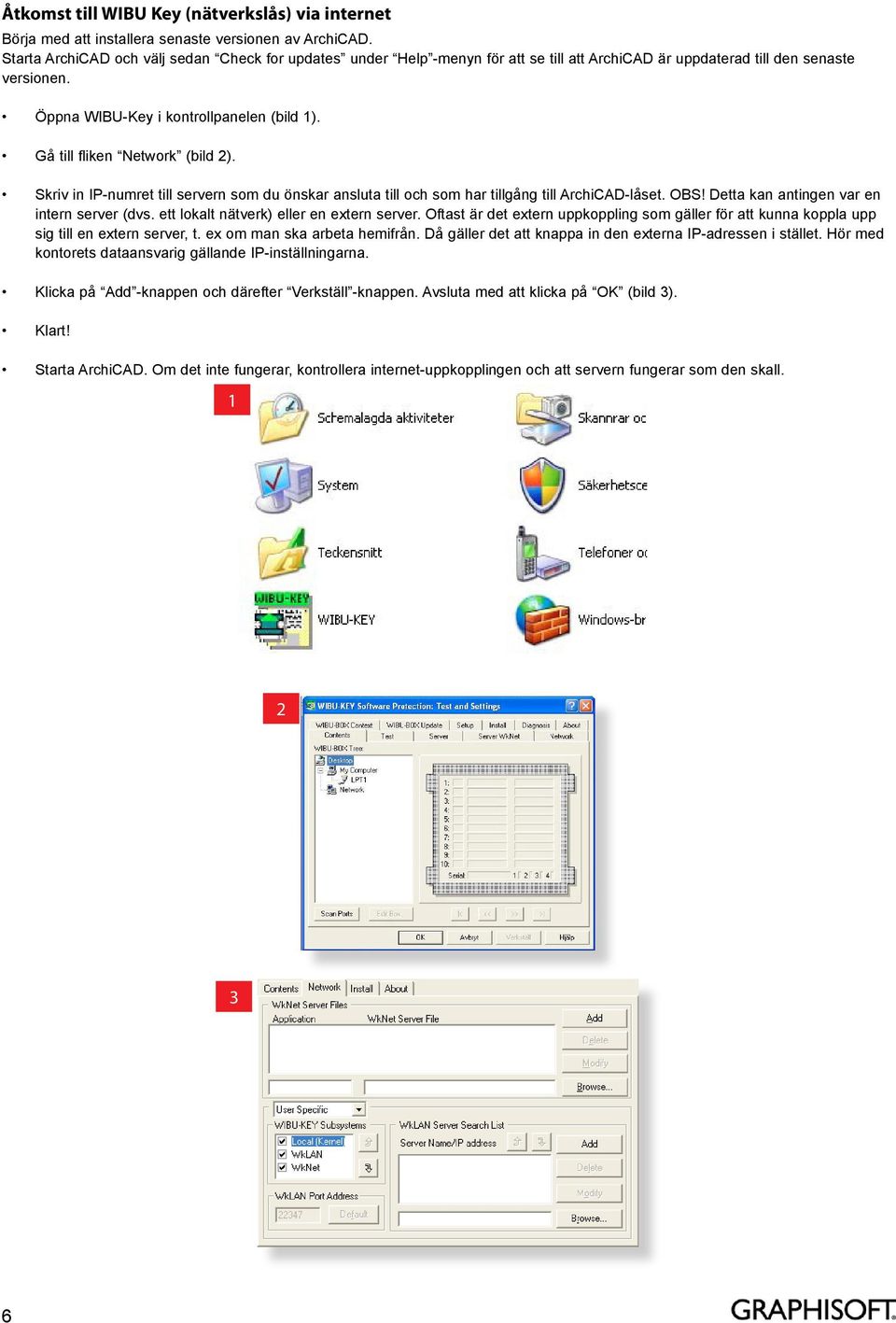 Gå till fliken Network (bild 2). Skriv in IP-numret till servern som du önskar ansluta till och som har tillgång till ArchiCAD-låset. OBS! Detta kan antingen var en intern server (dvs.