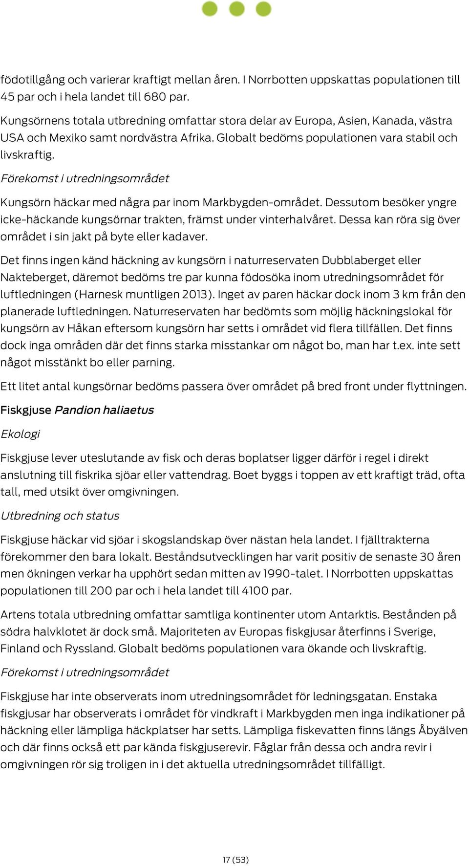 Kungsörn häckar med några par inom Markbygden-området. Dessutom besöker yngre icke-häckande kungsörnar trakten, främst under vinterhalvåret.