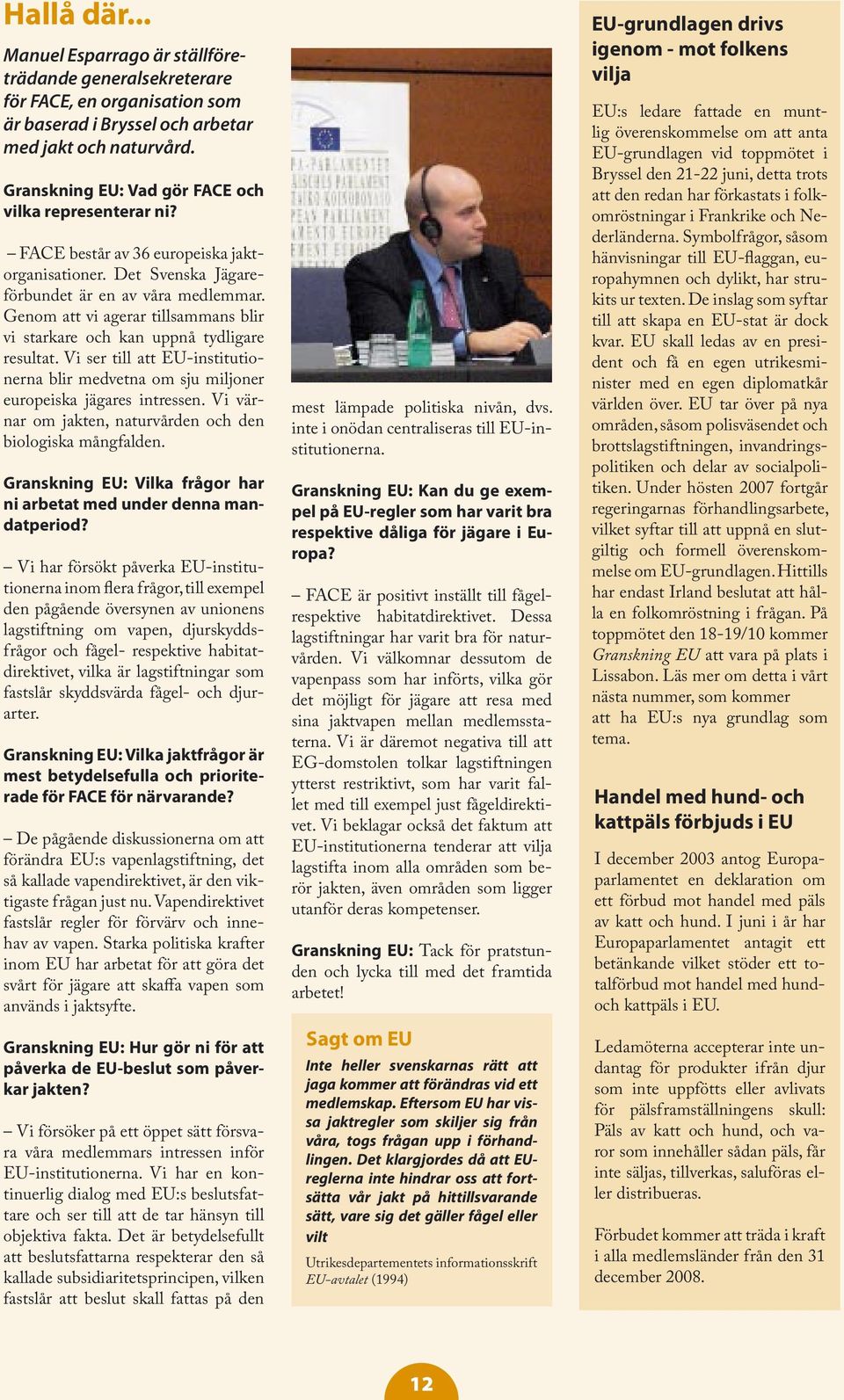 Genom att vi agerar tillsammans blir vi starkare och kan uppnå tydligare resultat. Vi ser till att EU-institutionerna blir medvetna om sju miljoner europeiska jägares intressen.