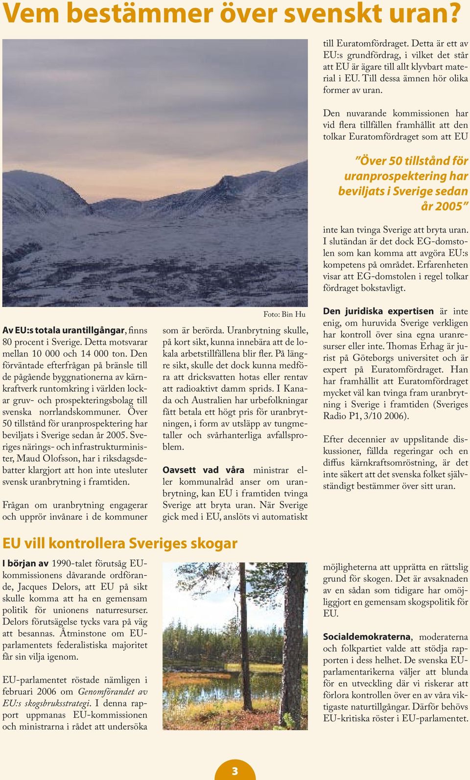 Den nuvarande kommissionen har vid flera tillfällen framhållit att den tolkar Euratomfördraget som att EU Över 50 tillstånd för uranprospektering har beviljats i Sverige sedan år 2005 inte kan tvinga