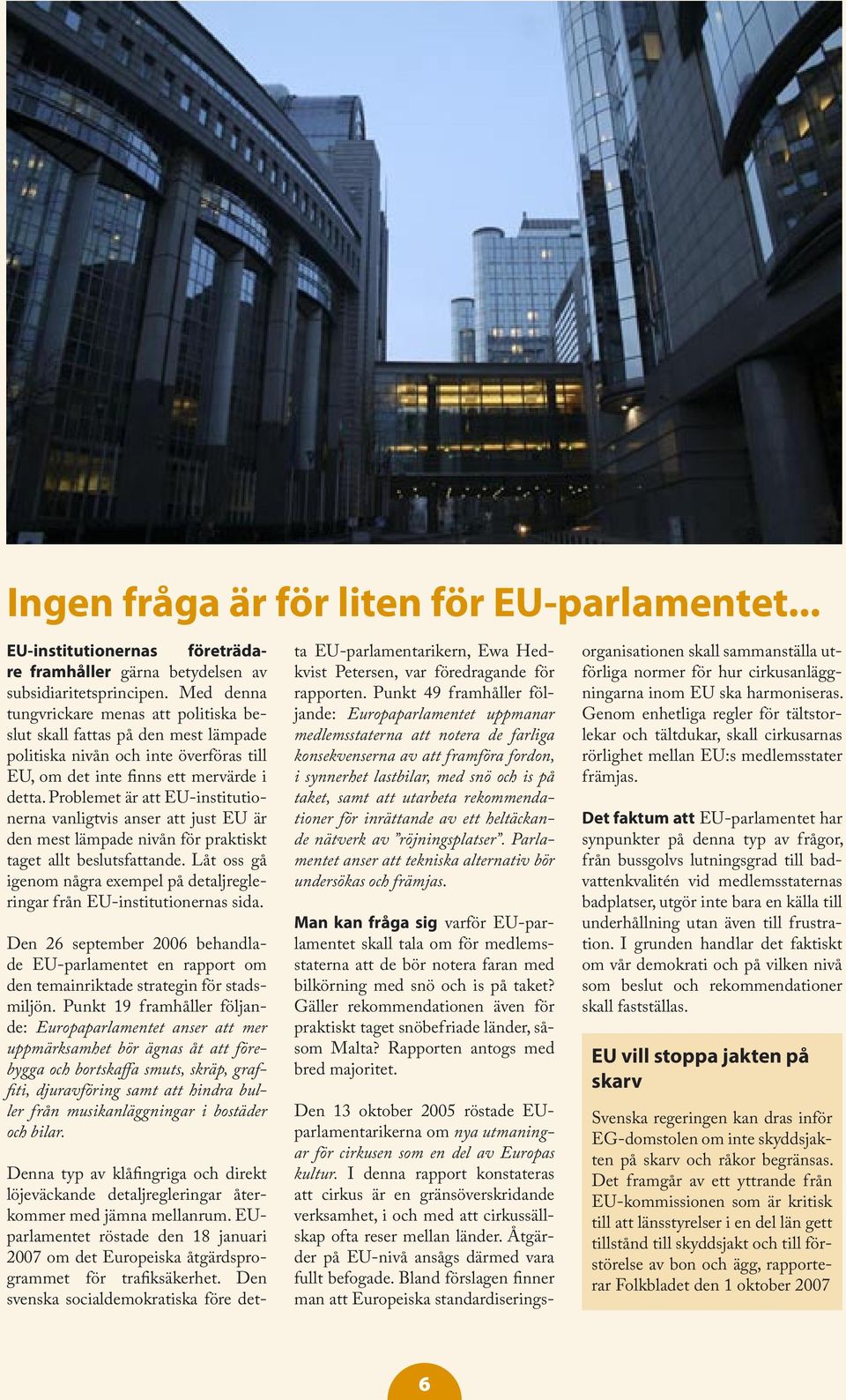 Problemet är att EU-institutionerna vanligtvis anser att just EU är den mest lämpade nivån för praktiskt taget allt beslutsfattande.
