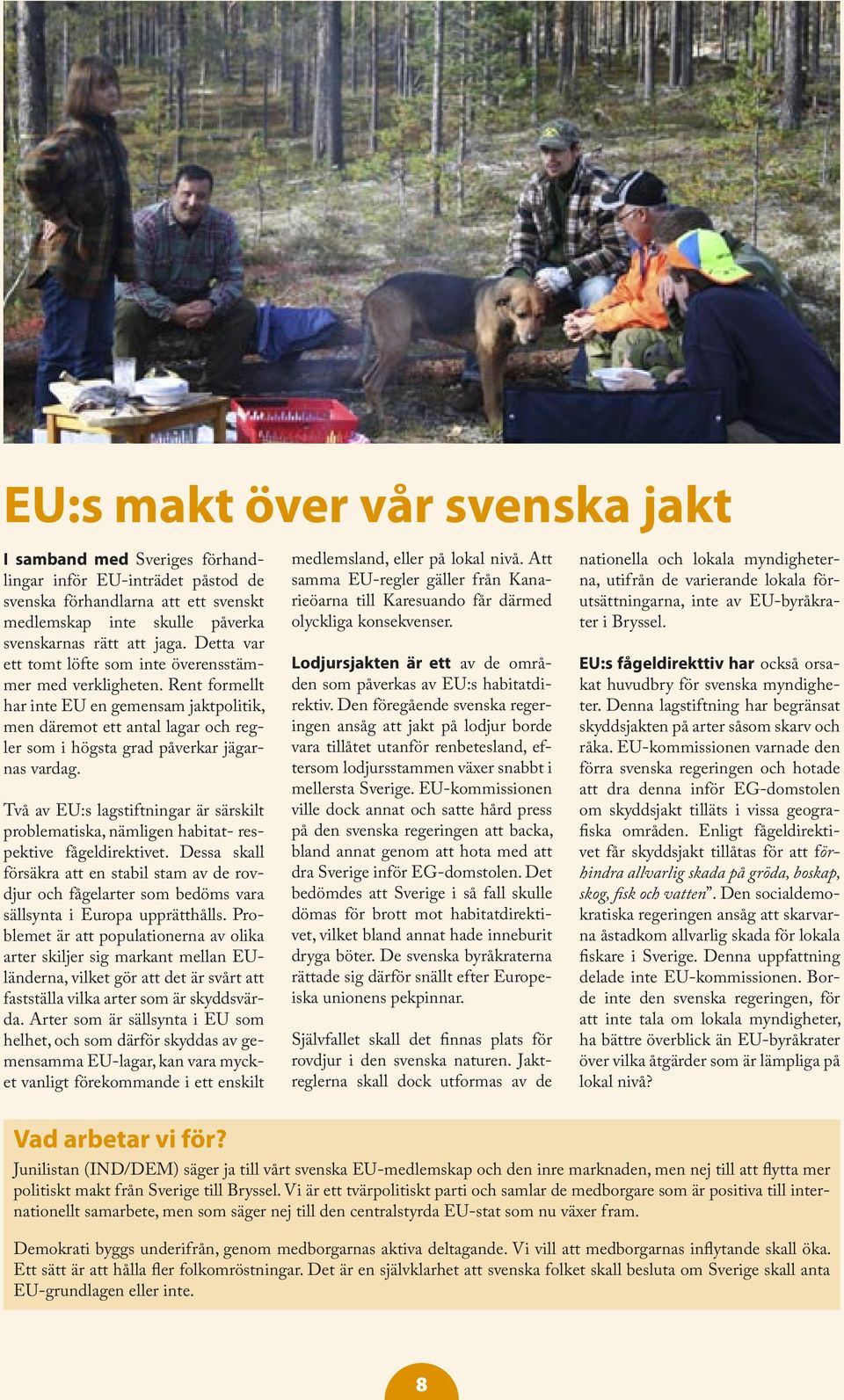 Två av EU:s lagstiftningar är särskilt problematiska, nämligen habitat- respektive fågeldirektivet.