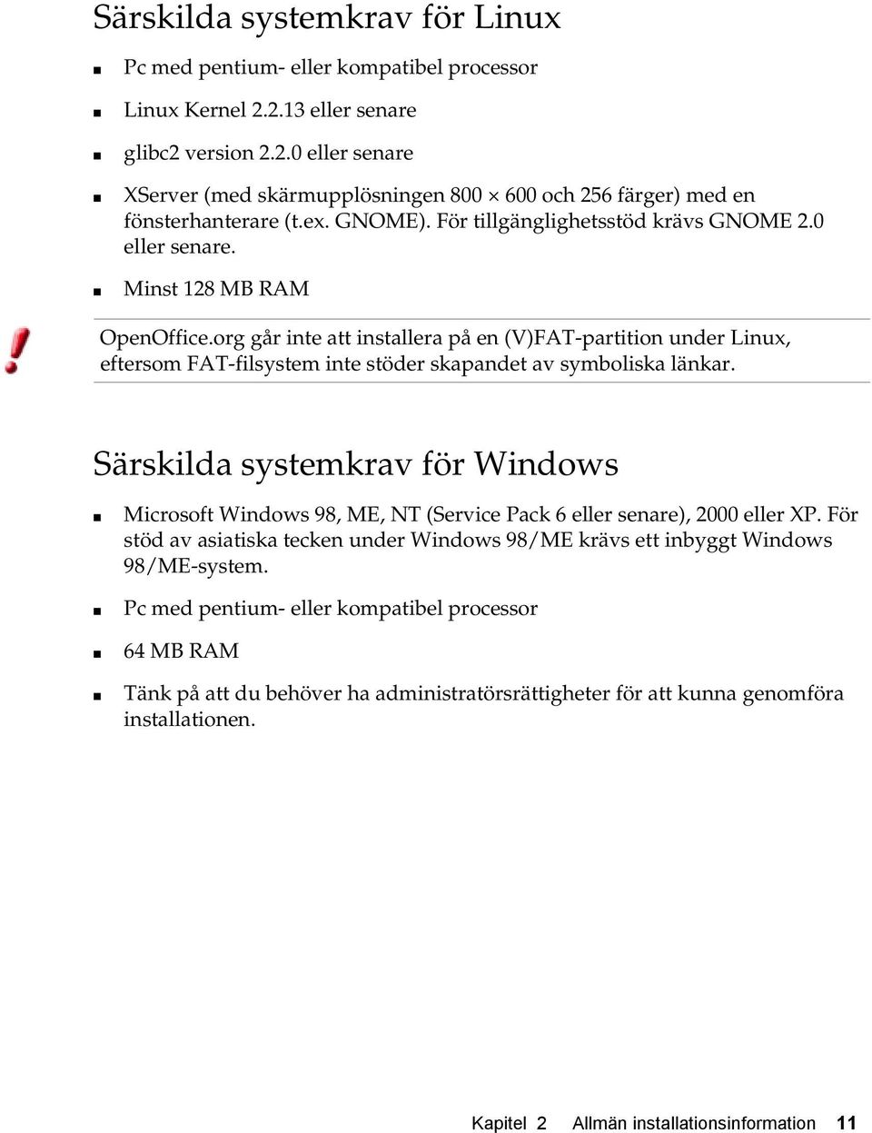 org går inte att installera på en (V)FAT-partition under Linux, eftersom FAT-filsystem inte stöder skapandet av symboliska länkar.