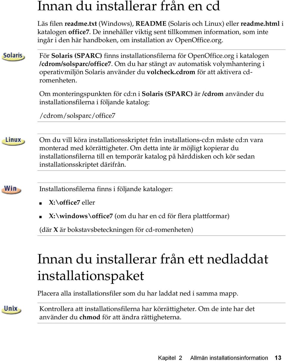 org i katalogen /cdrom/solsparc/office7. Om du har stängt av automatisk volymhantering i operativmiljön Solaris använder du volcheck.cdrom för att aktivera cdromenheten.