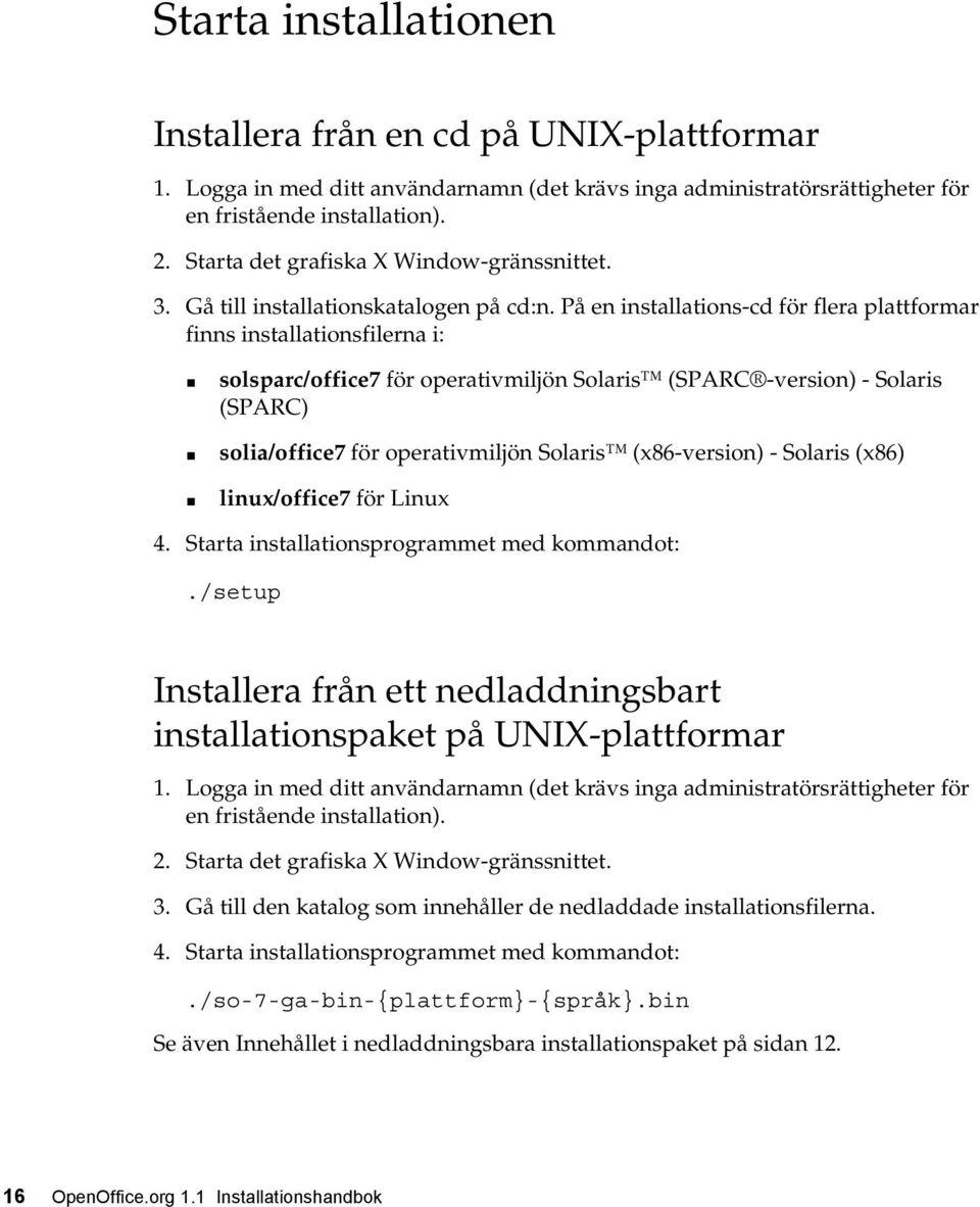 På en installations-cd för flera plattformar finns installationsfilerna i: solsparc/office7 för operativmiljön Solaris (SPARC -version) - Solaris (SPARC) solia/office7 för operativmiljön Solaris