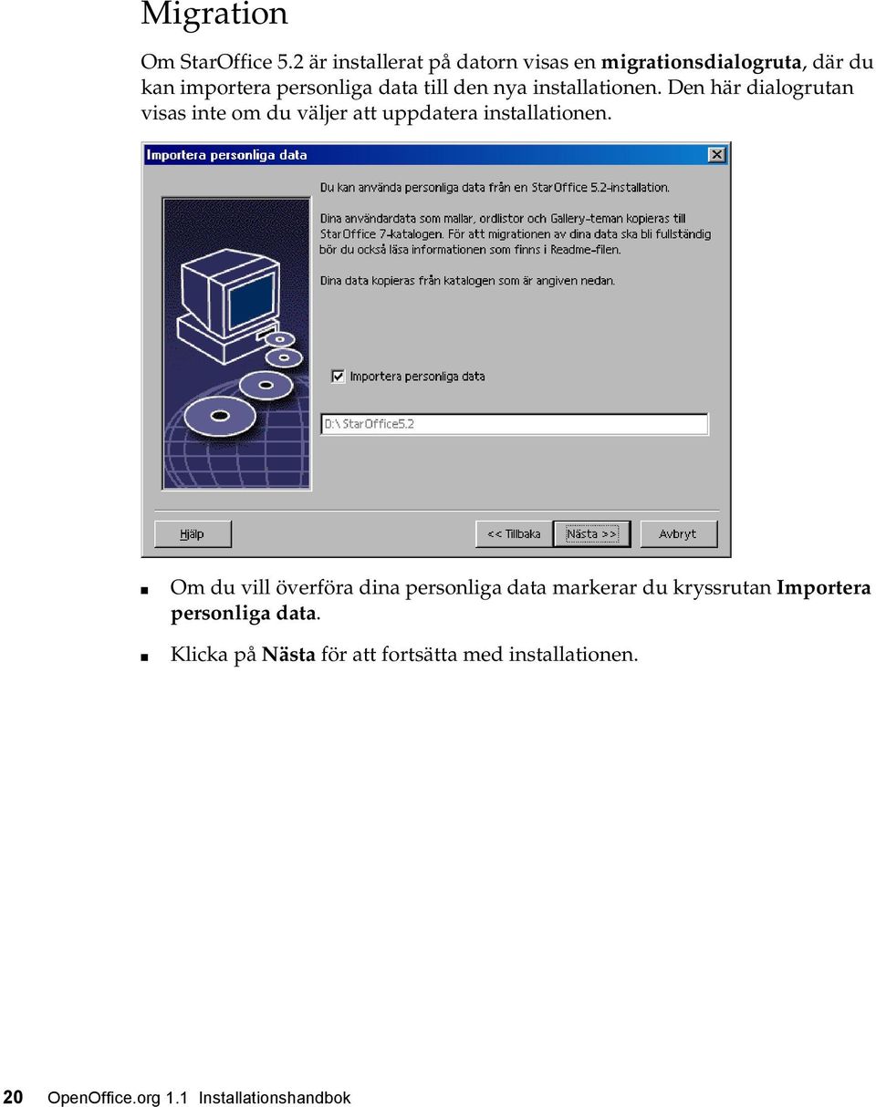 den nya installationen. Den här dialogrutan visas inte om du väljer att uppdatera installationen.