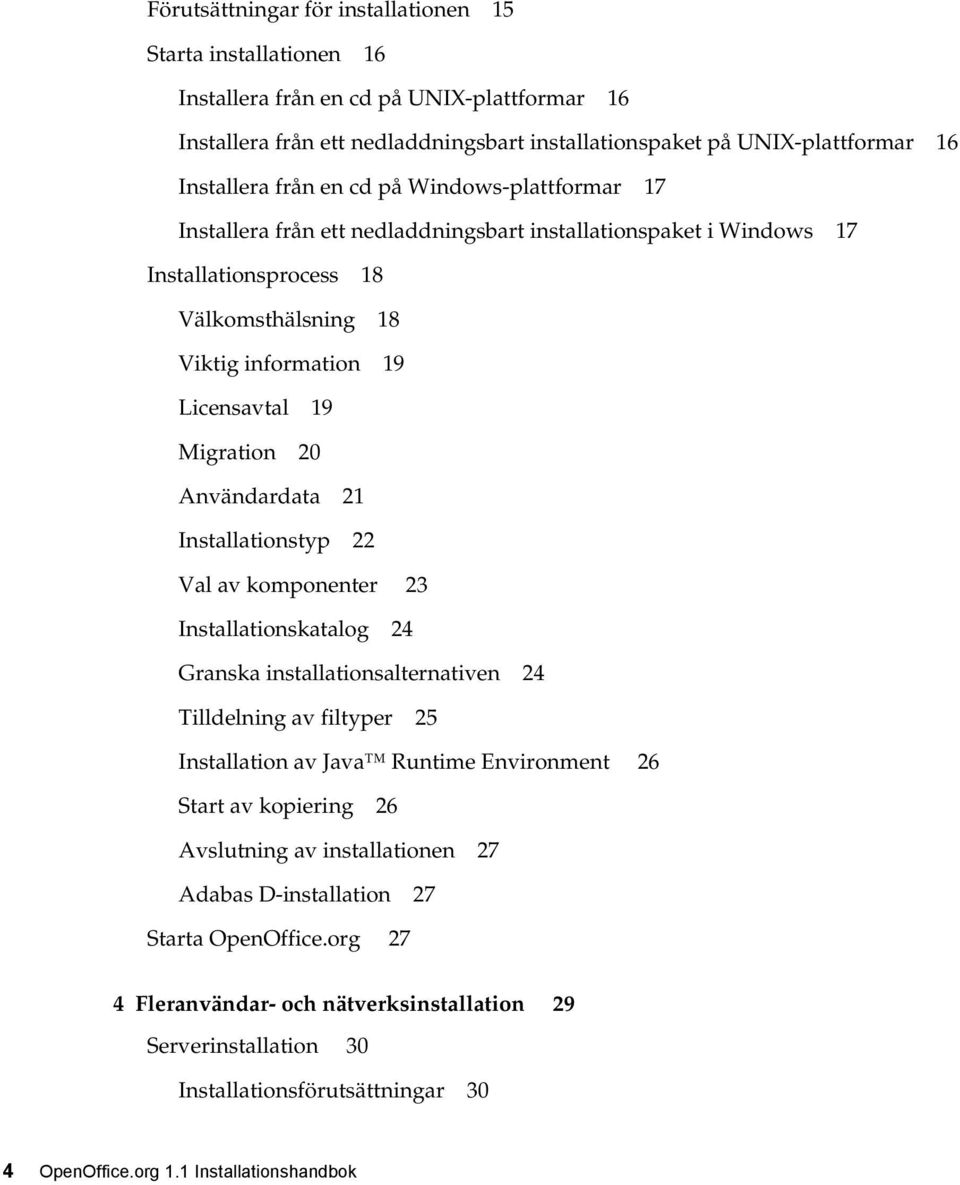 Användardata 21 Installationstyp 22 Val av komponenter 23 Installationskatalog 24 Granska installationsalternativen 24 Tilldelning av filtyper 25 Installation av Java Runtime Environment 26 Start av