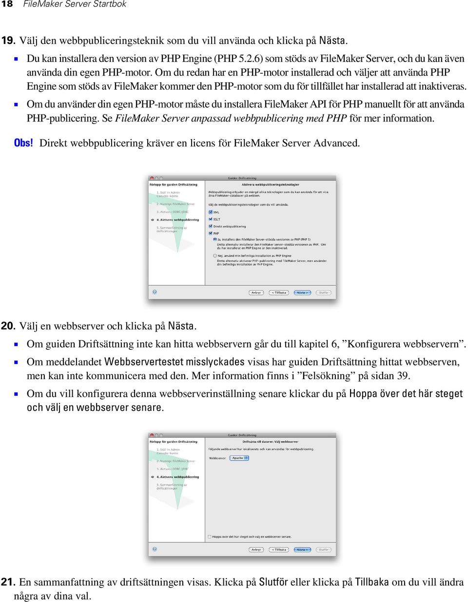 Om du redan har en PHP-motor installerad och väljer att använda PHP Engine som stöds av FileMaker kommer den PHP-motor som du för tillfället har installerad att inaktiveras.