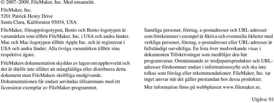 FileMakers dokumentation skyddas av lagen om upphovsrätt och det är därför inte tillåtet att mångfaldiga eller distribuera detta dokument utan FileMakers skriftliga medgivande.