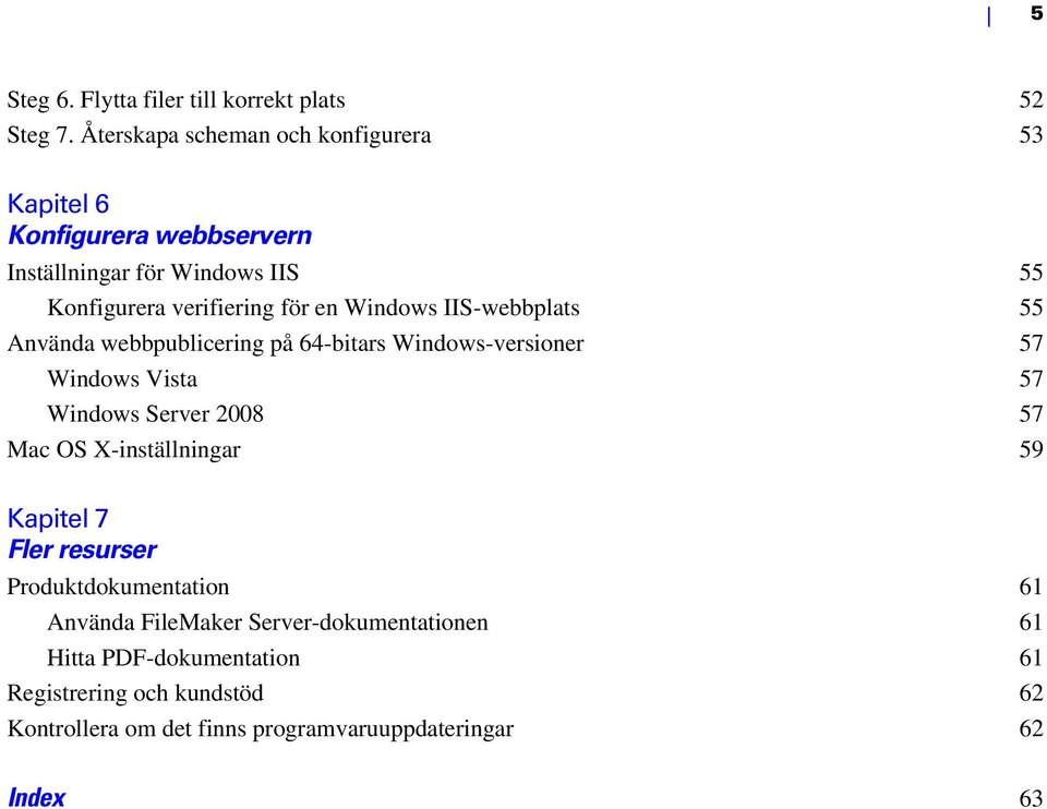 Windows IIS-webbplats 55 Använda webbpublicering på 64-bitars Windows-versioner 57 Windows Vista 57 Windows Server 2008 57 Mac OS