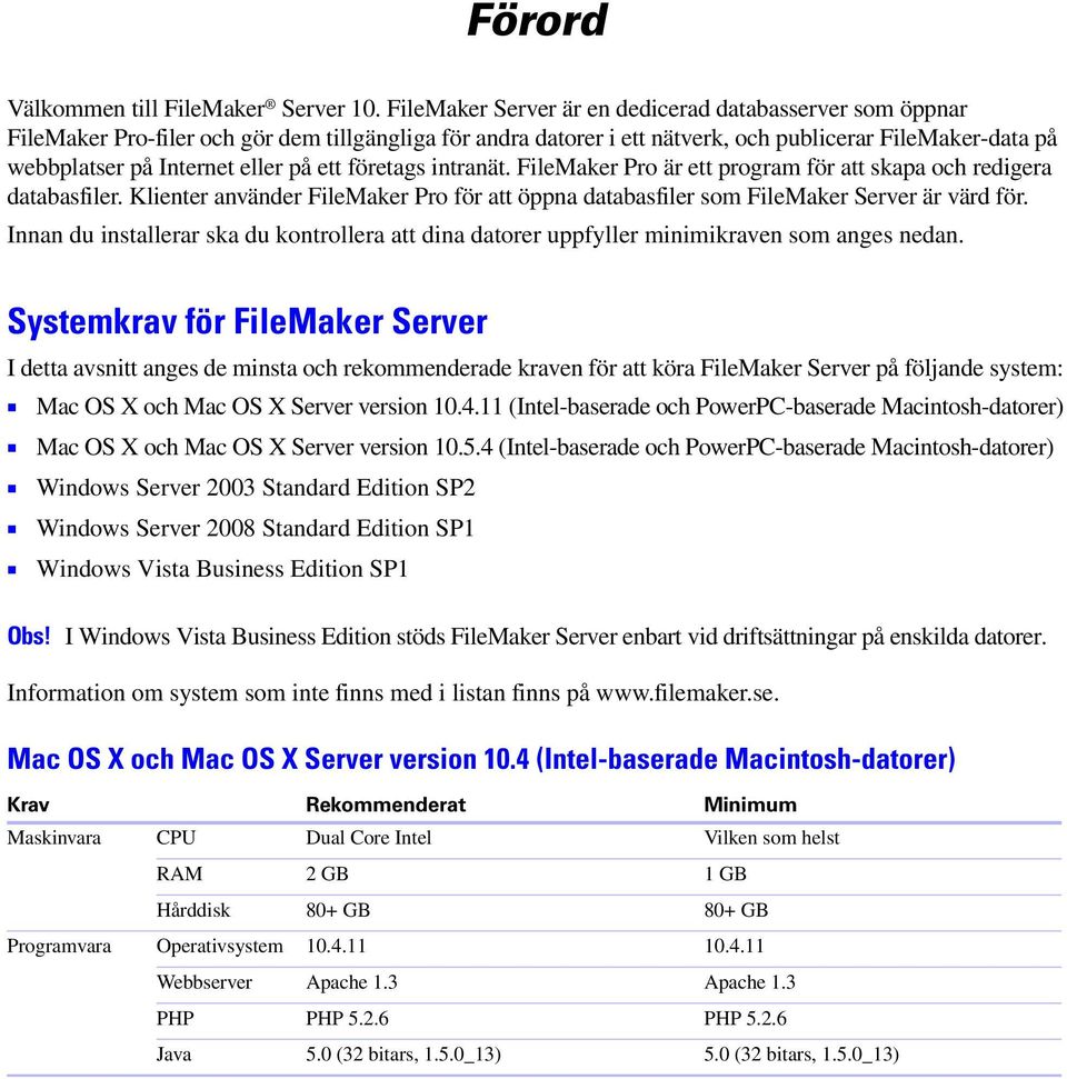 på ett företags intranät. FileMaker Pro är ett program för att skapa och redigera databasfiler. Klienter använder FileMaker Pro för att öppna databasfiler som FileMaker Server är värd för.