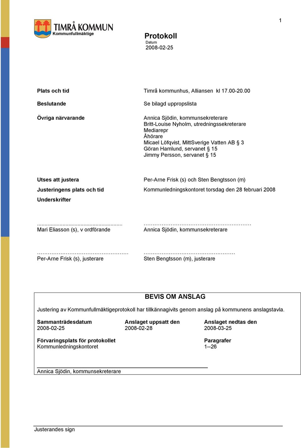 servanet 15 Jimmy Persson, servanet 15 Utses att justera Per-Arne Frisk (s) och Sten Bengtsson (m) Justeringens plats och tid Kommunledningskontoret torsdag den 28 februari 2008 Underskrifter.