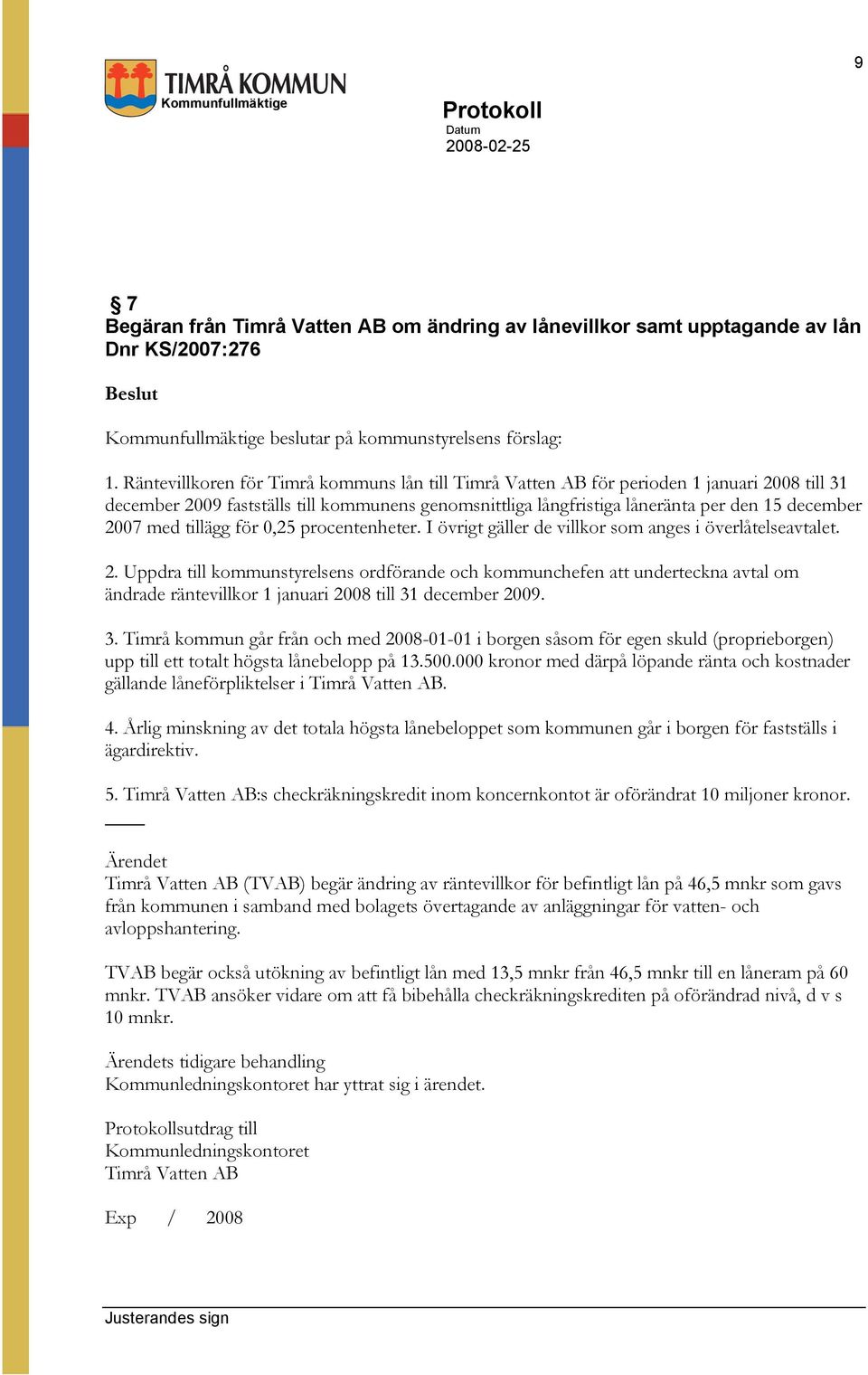 med tillägg för 0,25 procentenheter. I övrigt gäller de villkor som anges i överlåtelseavtalet. 2.