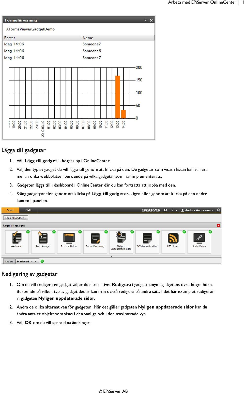 Gadgeten läggs till i dashboard i OnlineCenter där du kan fortsätta att jobba med den. 4. Stäng gadgetpanelen genom att klicka på Lägg till gadgetar.