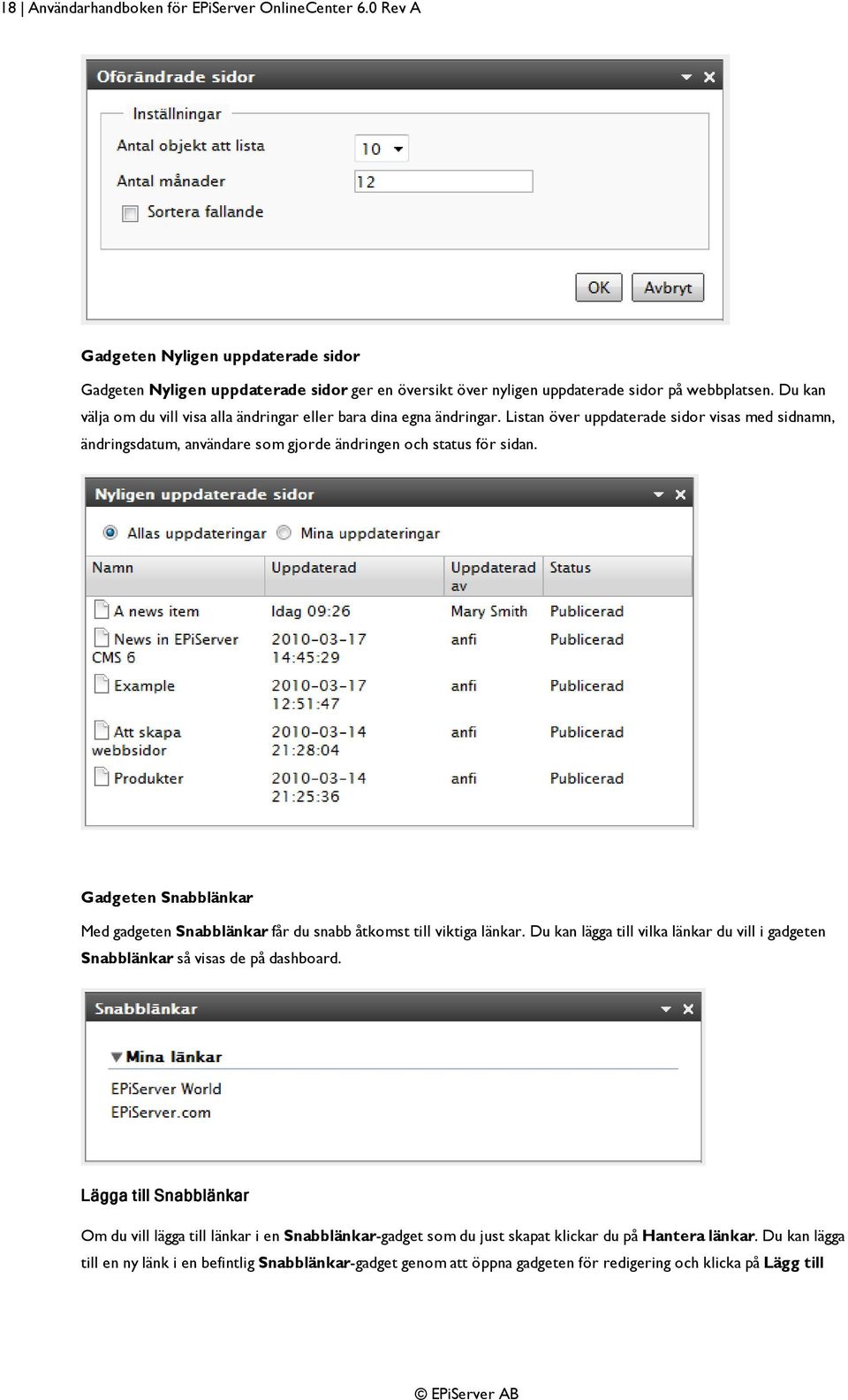 Gadgeten Snabblänkar Med gadgeten Snabblänkar får du snabb åtkomst till viktiga länkar. Du kan lägga till vilka länkar du vill i gadgeten Snabblänkar så visas de på dashboard.