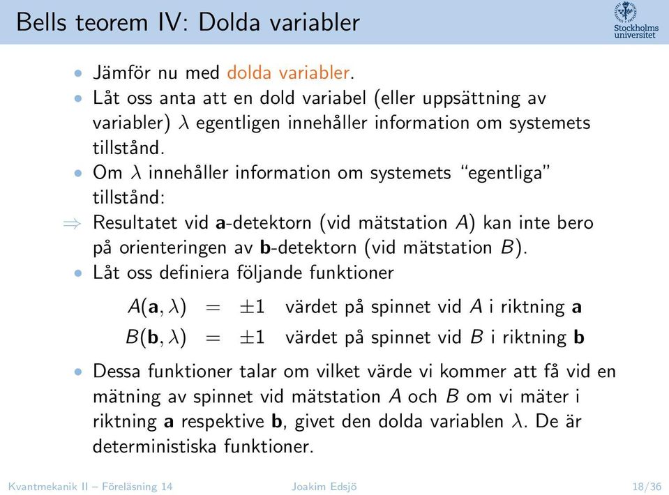 Låt oss definiera följande funktioner A(a, λ) = ±1 värdet på spinnet vid A i riktning a B(b, λ) = ±1 värdet på spinnet vid B i riktning b Dessa funktioner talar om vilket värde vi kommer