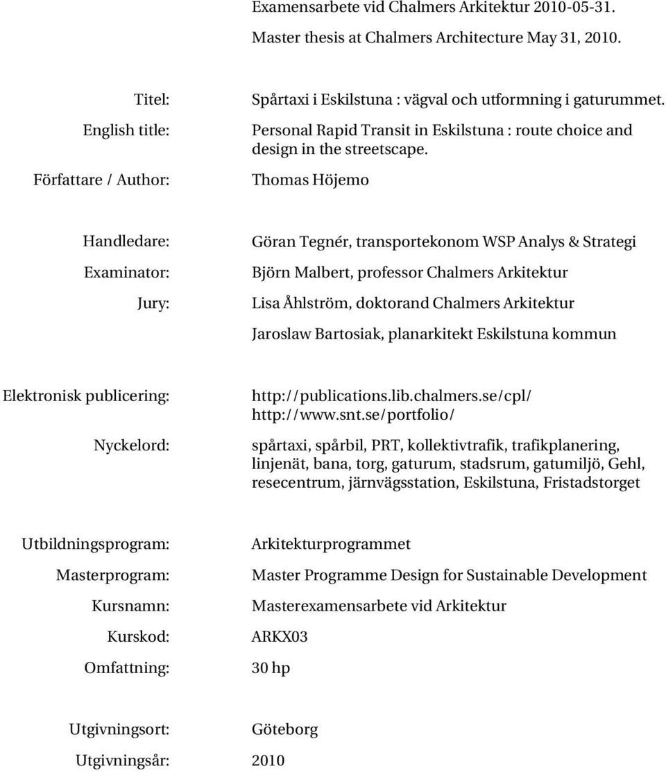 Thomas Höjemo Handledare: Examinator: Jury: Göran Tegnér, transportekonom WSP Analys & Strategi Björn Malbert, professor Chalmers Arkitektur Lisa Åhlström, doktorand Chalmers Arkitektur Jaroslaw