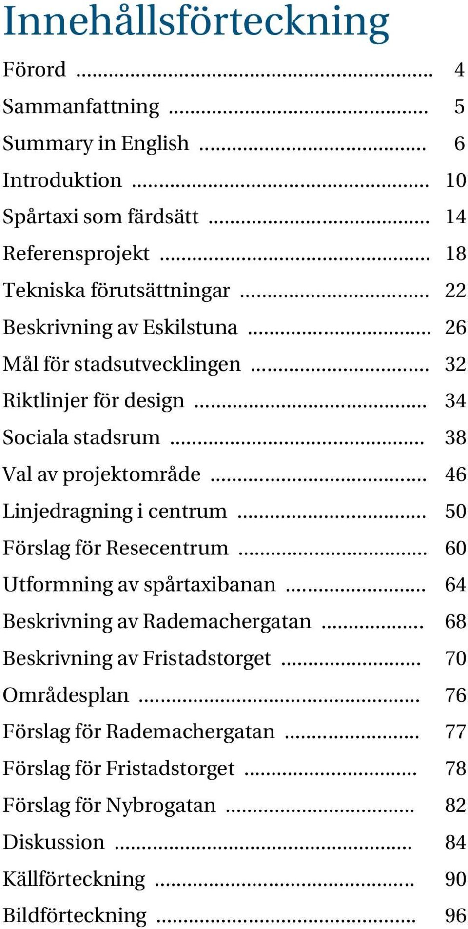 .. 38 Val av projektområde... 46 Linjedragning i centrum... 50 Förslag för Resecentrum... 60 Utformning av spårtaxibanan... 64 Beskrivning av Rademachergatan.