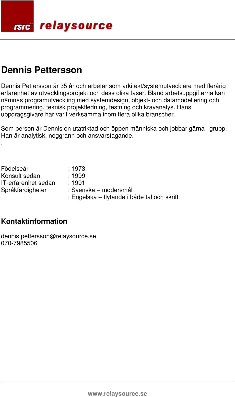 Hans uppdragsgivare har varit verksamma inom flera olika branscher. Som person är Dennis en utåtriktad och öppen människa och jobbar gärna i grupp.