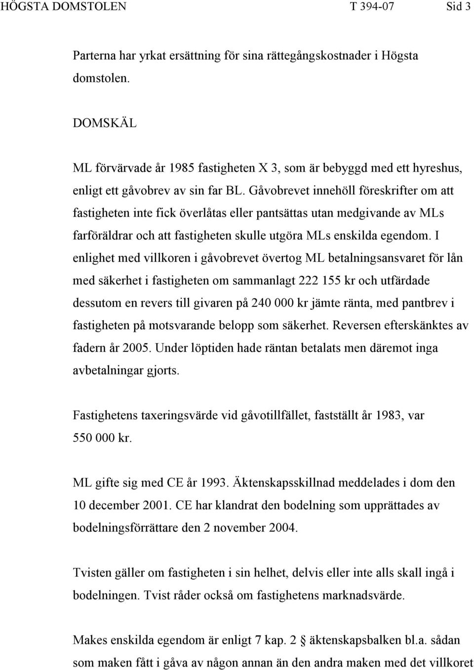 Gåvobrevet innehöll föreskrifter om att fastigheten inte fick överlåtas eller pantsättas utan medgivande av MLs farföräldrar och att fastigheten skulle utgöra MLs enskilda egendom.