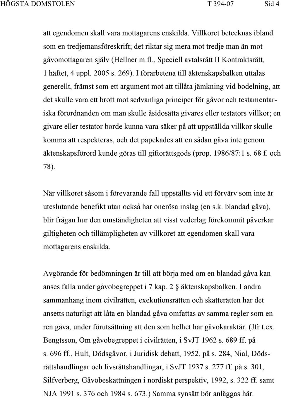 269). I förarbetena till äktenskapsbalken uttalas generellt, främst som ett argument mot att tillåta jämkning vid bodelning, att det skulle vara ett brott mot sedvanliga principer för gåvor och