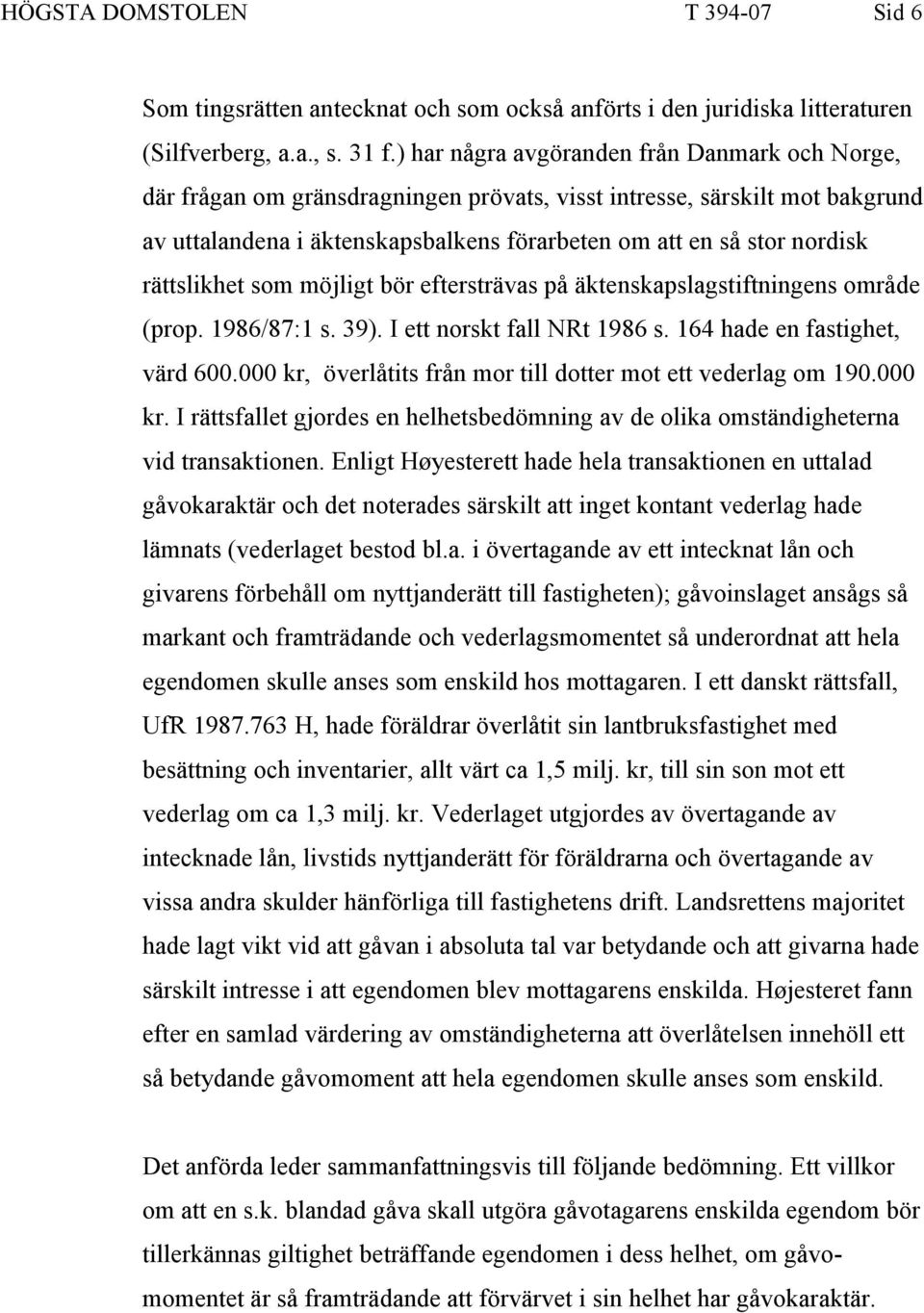 rättslikhet som möjligt bör eftersträvas på äktenskapslagstiftningens område (prop. 1986/87:1 s. 39). I ett norskt fall NRt 1986 s. 164 hade en fastighet, värd 600.