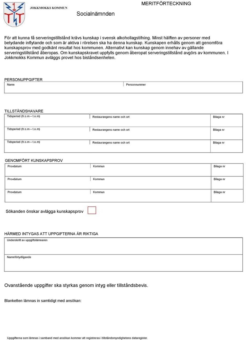 Alternativt kan kunskap genom innehav av gällande serveringstillstånd åberopas. Om kunskapskravet uppfylls genom åberopat serveringstillstånd avgörs av kommunen.