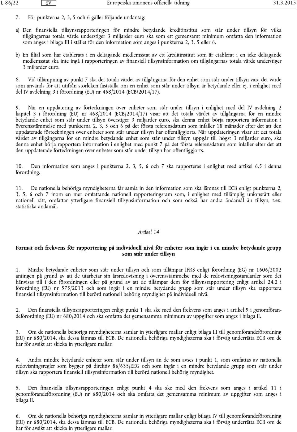 understiger 3 miljarder euro ska som ett gemensamt minimum omfatta den information som anges i bilaga III i stället för den information som anges i punkterna 2, 3, 5 eller 6.