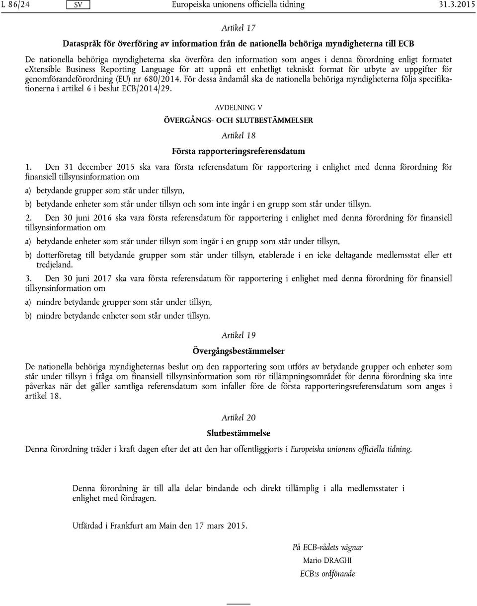 förordning enligt formatet extensible Business Reporting Language för att uppnå ett enhetligt tekniskt format för utbyte av uppgifter för genomförandeförordning (EU) nr 680/2014.