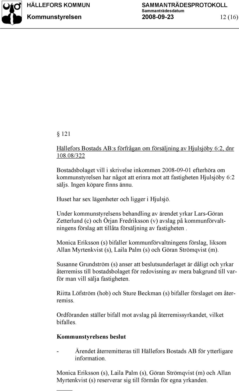 Huset har sex lägenheter och ligger i Hjulsjö.