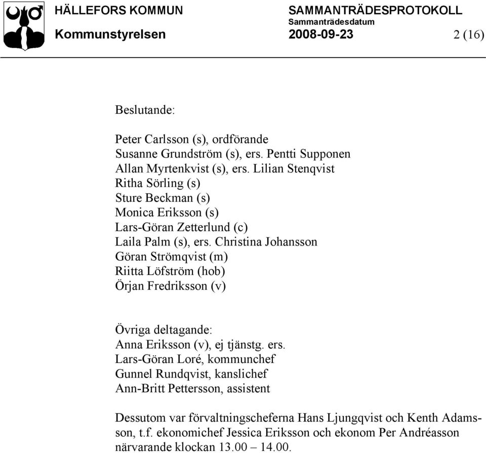 Christina Johansson Göran Strömqvist (m) Riitta Löfström (hob) Örjan Fredriksson (v) Övriga deltagande: Anna Eriksson (v), ej tjänstg. ers.