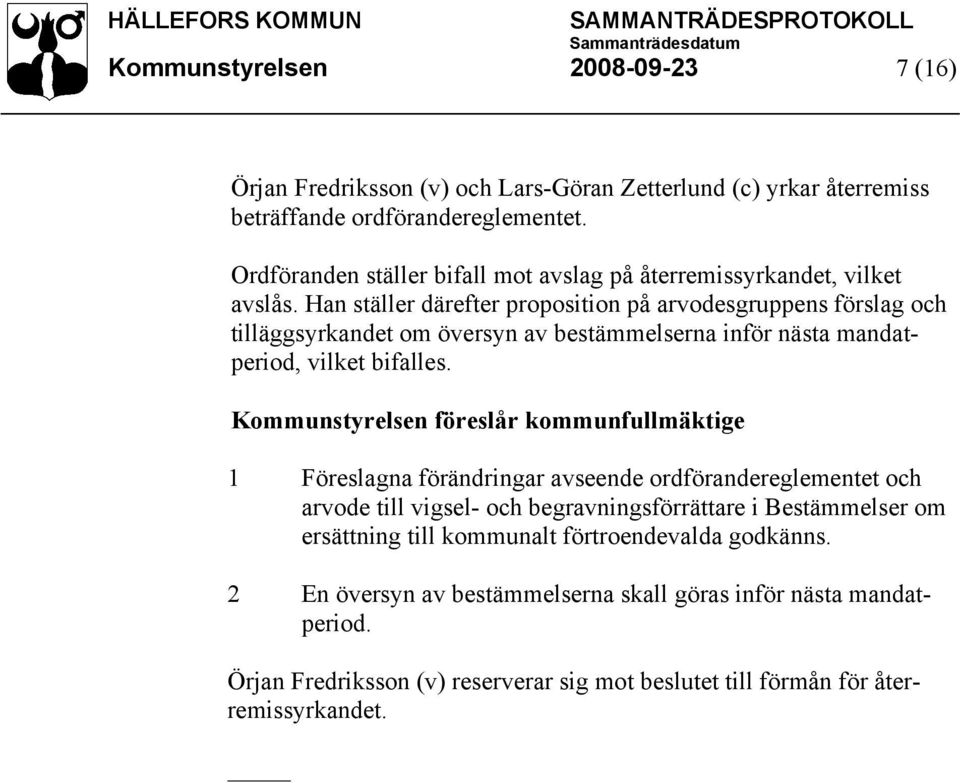 Han ställer därefter proposition på arvodesgruppens förslag och tilläggsyrkandet om översyn av bestämmelserna inför nästa mandatperiod, vilket bifalles.
