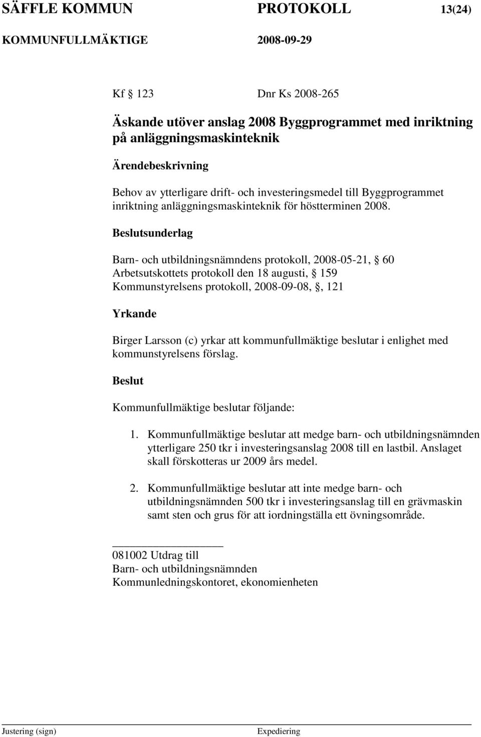 sunderlag Barn- och utbildningsnämndens protokoll, 2008-05-21, 60 Arbetsutskottets protokoll den 18 augusti, 159 Kommunstyrelsens protokoll, 2008-09-08,, 121 Yrkande Birger Larsson (c) yrkar att