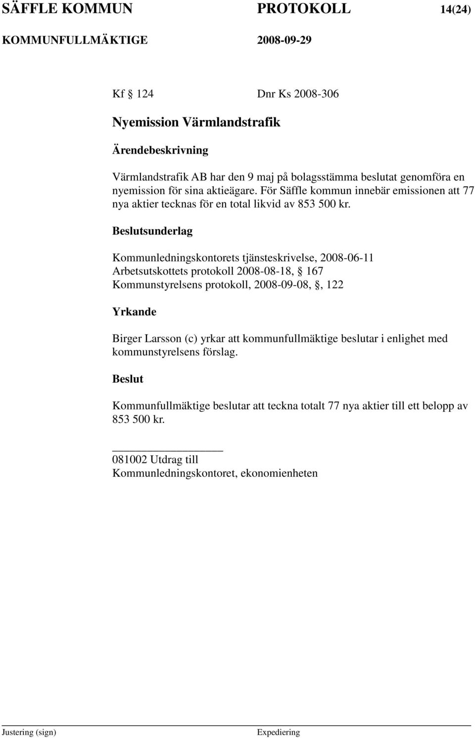 sunderlag Kommunledningskontorets tjänsteskrivelse, 2008-06-11 Arbetsutskottets protokoll 2008-08-18, 167 Kommunstyrelsens protokoll, 2008-09-08,, 122 Yrkande Birger