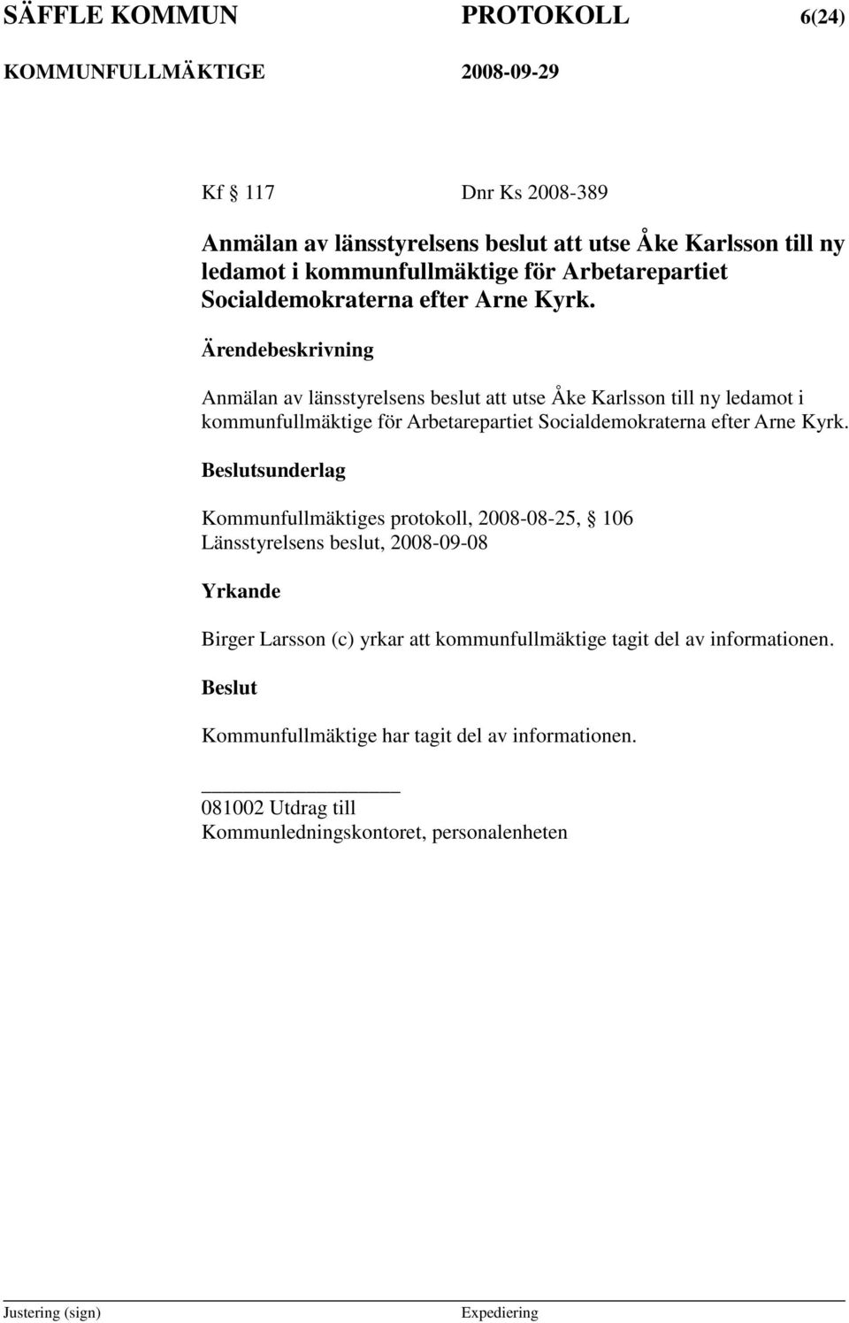 Anmälan av länsstyrelsens beslut att utse Åke Karlsson till ny ledamot i kommunfullmäktige för  sunderlag Kommunfullmäktiges protokoll, 2008-08-25, 106