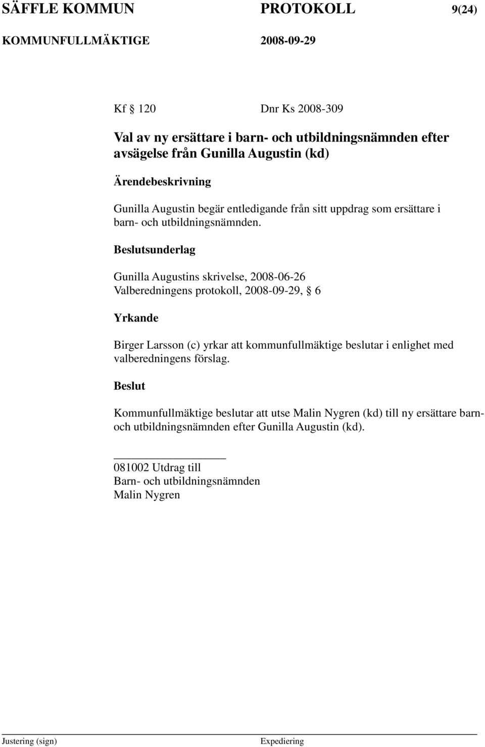 sunderlag Gunilla Augustins skrivelse, 2008-06-26 Valberedningens protokoll, 2008-09-29, 6 Yrkande Birger Larsson (c) yrkar att kommunfullmäktige beslutar i