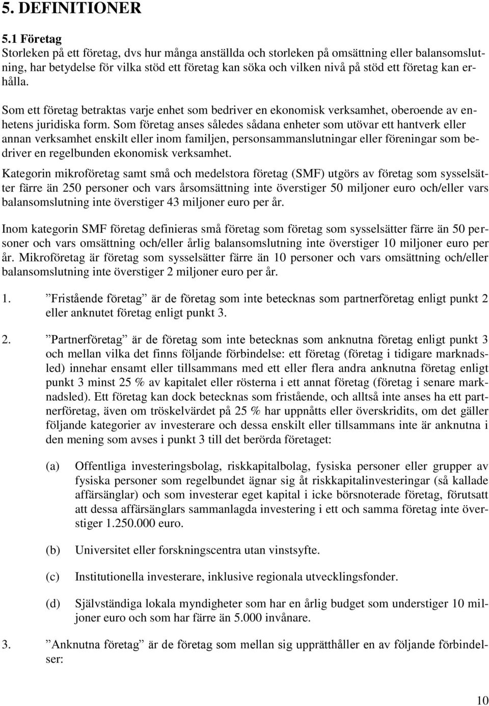 kan erhålla. Som ett företag betraktas varje enhet som bedriver en ekonomisk verksamhet, oberoende av enhetens juridiska form.