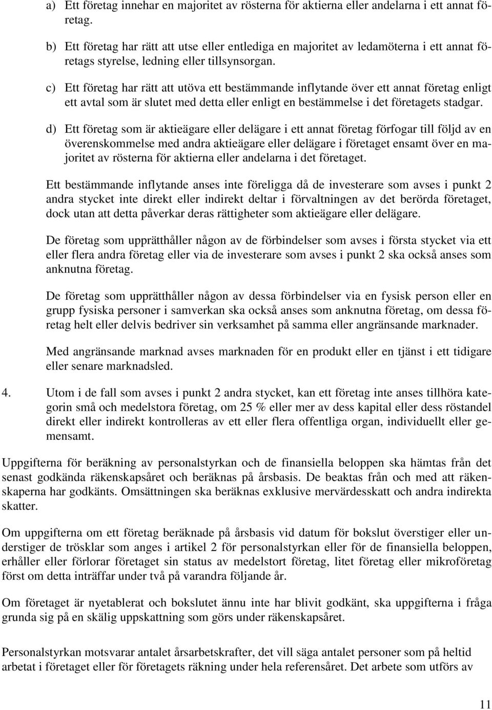 c) Ett företag har rätt att utöva ett bestämmande inflytande över ett annat företag enligt ett avtal som är slutet med detta eller enligt en bestämmelse i det företagets stadgar.