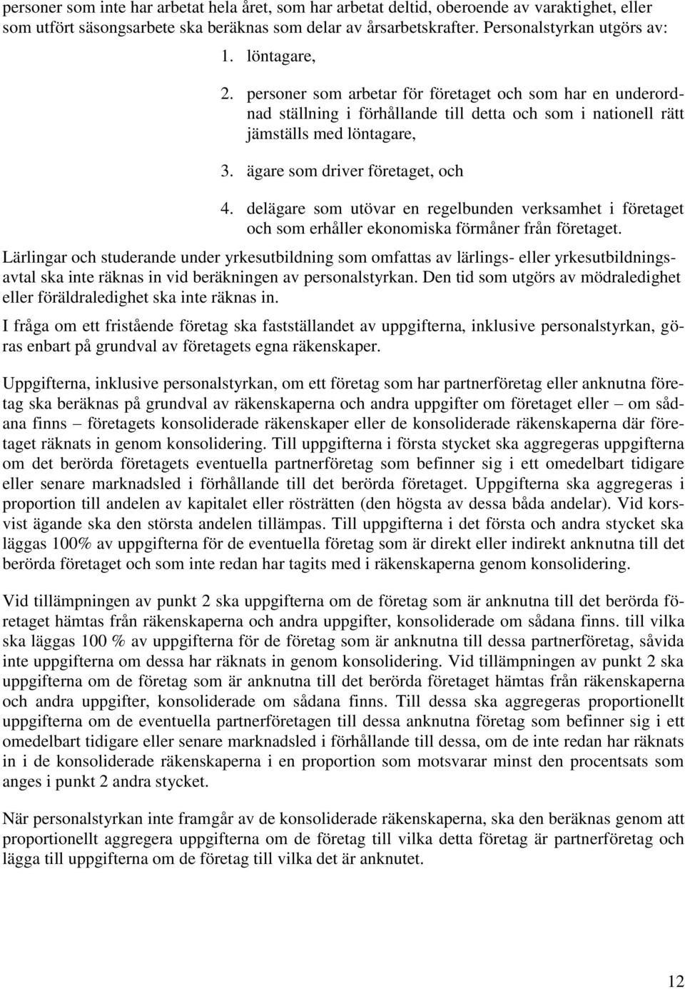 delägare som utövar en regelbunden verksamhet i företaget och som erhåller ekonomiska förmåner från företaget.