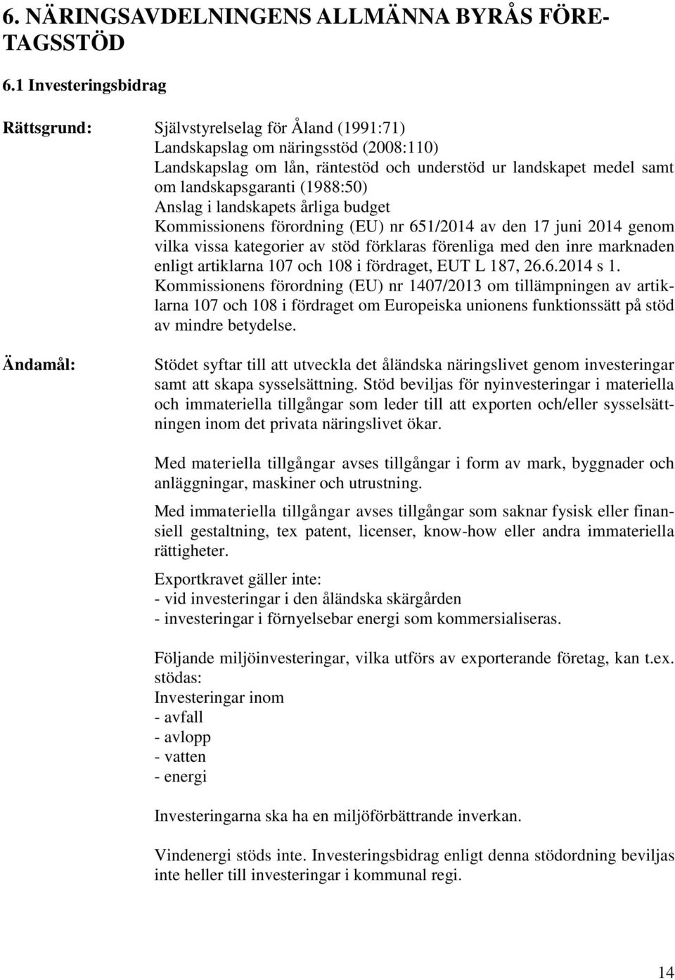 (1988:50) Anslag i landskapets årliga budget Kommissionens förordning (EU) nr 651/2014 av den 17 juni 2014 genom vilka vissa kategorier av stöd förklaras förenliga med den inre marknaden enligt