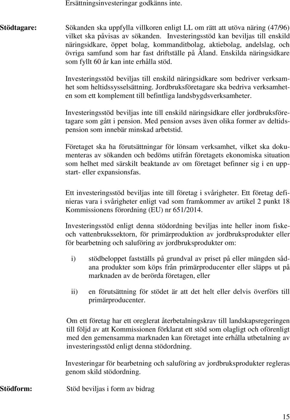 Enskilda näringsidkare som fyllt 60 år kan inte erhålla stöd. Investeringsstöd beviljas till enskild näringsidkare som bedriver verksamhet som heltidssysselsättning.