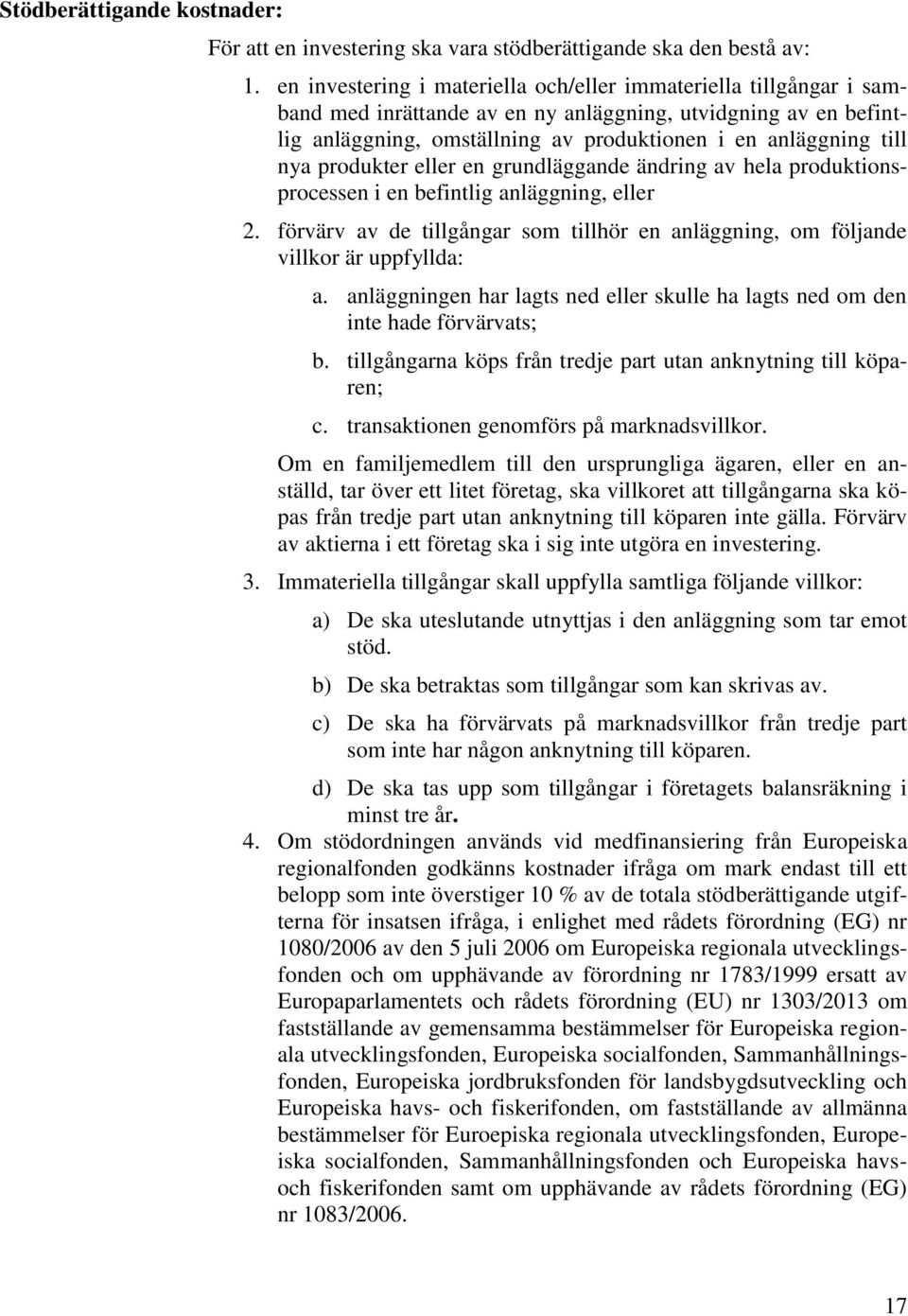 produkter eller en grundläggande ändring av hela produktionsprocessen i en befintlig anläggning, eller 2. förvärv av de tillgångar som tillhör en anläggning, om följande villkor är uppfyllda: a.