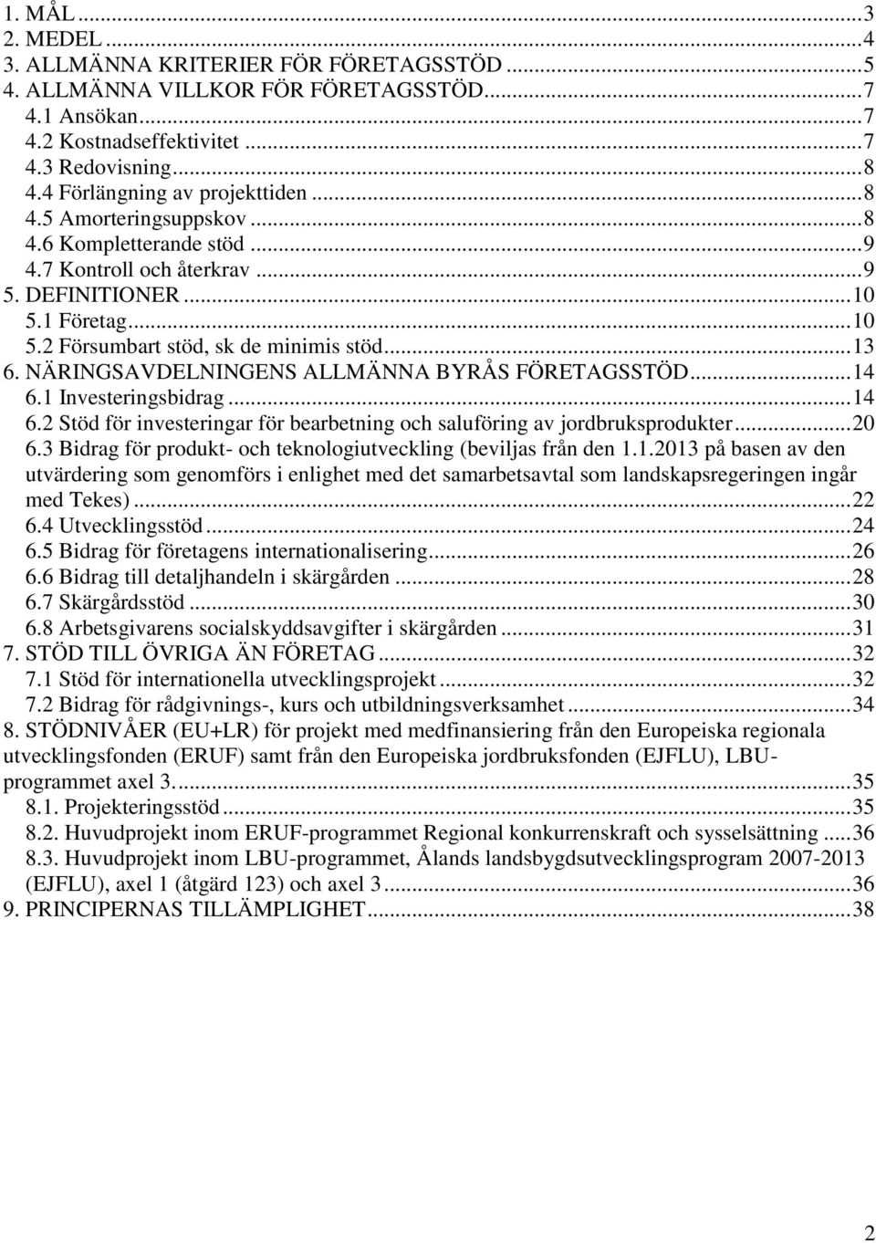 .. 13 6. NÄRINGSAVDELNINGENS ALLMÄNNA BYRÅS FÖRETAGSSTÖD... 14 6.1 Investeringsbidrag... 14 6.2 Stöd för investeringar för bearbetning och saluföring av jordbruksprodukter... 20 6.