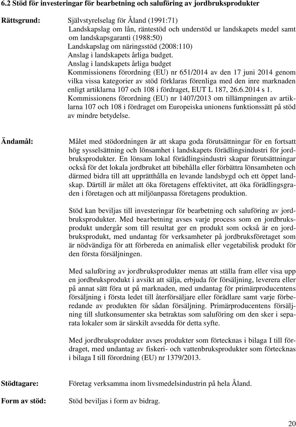 Anslag i landskapets årliga budget Kommissionens förordning (EU) nr 651/2014 av den 17 juni 2014 genom vilka vissa kategorier av stöd förklaras förenliga med den inre marknaden enligt artiklarna 107