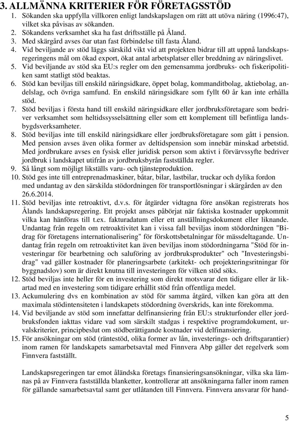 Vid beviljande av stöd läggs särskild vikt vid att projekten bidrar till att uppnå landskapsregeringens mål om ökad export, ökat antal arbetsplatser eller breddning av näringslivet. 5.