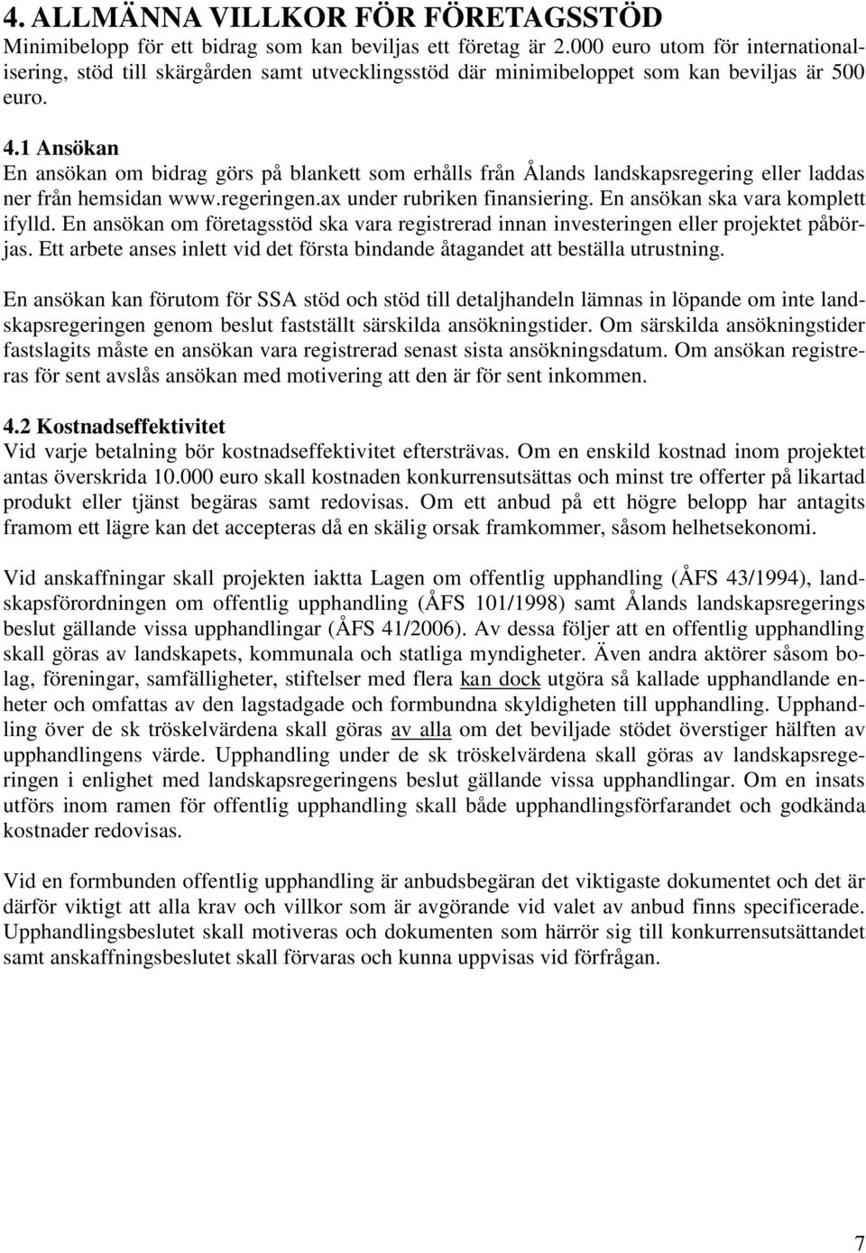 1 Ansökan En ansökan om bidrag görs på blankett som erhålls från Ålands landskapsregering eller laddas ner från hemsidan www.regeringen.ax under rubriken finansiering.