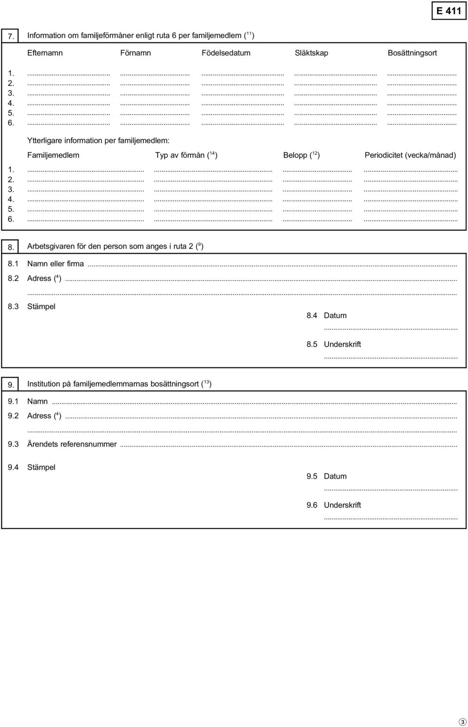 ............ 3............. 4............. 5............. 6............. 8. Arbetsgivaren för den person som anges i ruta 2 ( 9 ) 8.1 Namn eller firma... 8.2 Adress ( 4 )... 8.3 Stämpel 8.