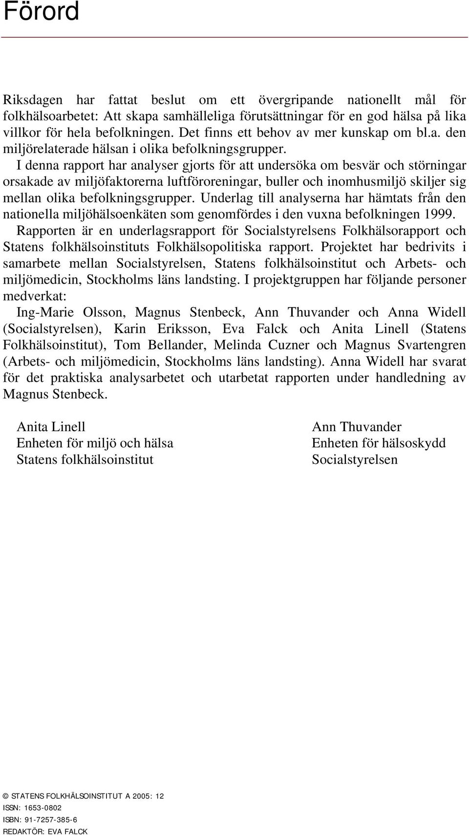 I denn rpport hr nlyser gjorts för tt undersök om besvär och störningr orskde v miljöfktorern luftföroreningr, buller och inomhusmiljö skiljer sig melln olik befolkningsgrupper.